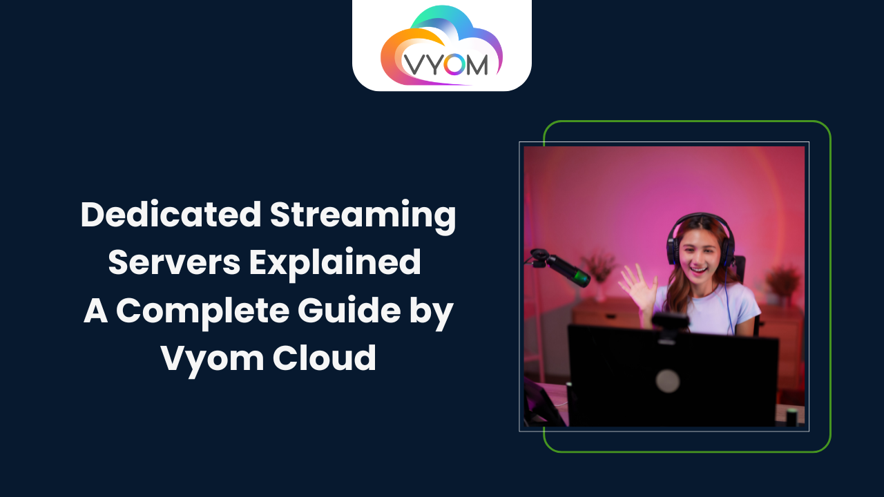 Dedicated Streaming Servers Explained: A Complete Guide by Vyom Cloud