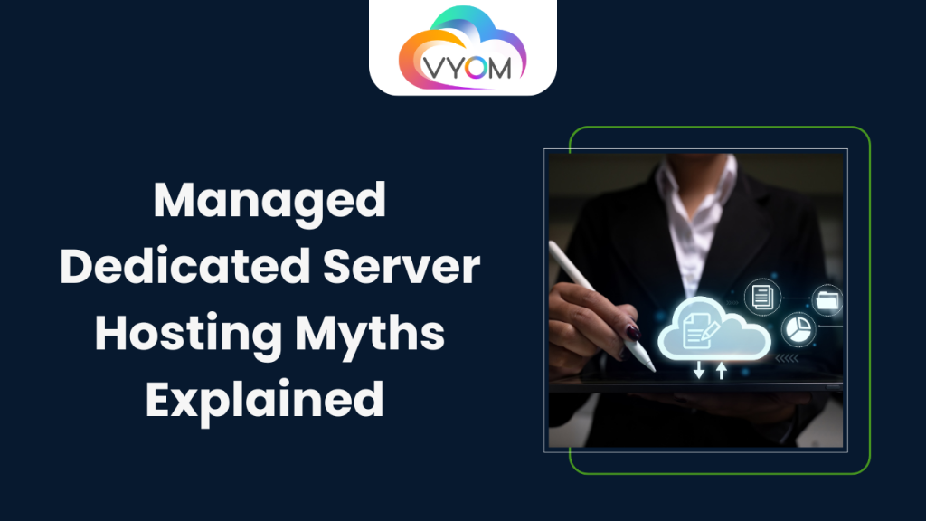Managed Dedicated Server Hosting Myths Explained | Vyom Cloud