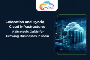 Colocation and Hybrid Cloud Infrastructure: A Strategic Guide for Growing Businesses in India