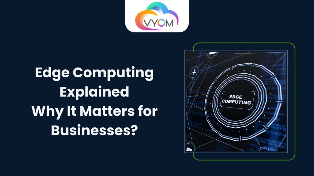 Edge Computing Explained: Why It Matters for Businesses