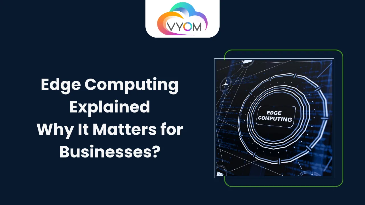 Edge Computing Explained: Why It Matters for Businesses