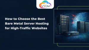 How to Choose the Best Bare Metal Server Hosting for High-Traffic Websites – 2026