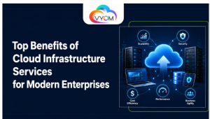 Top Benefits of Cloud Infrastructure Services for Modern Enterprises